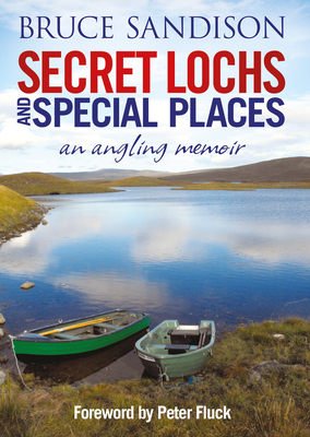 Secret Lochs and Special Places: An Angling Memoir - Gordon, Alex, and Sandison, Bruce, and Fluck, Peter