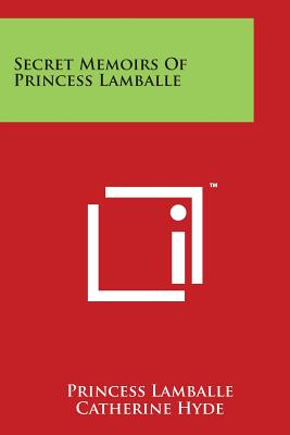 Secret Memoirs of Princess Lamballe - Lamballe, Princess, and Hyde, Catherine Ryan (Editor)