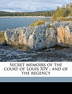 Secret Memoirs of the Court of Louis XIV: And of the Regency