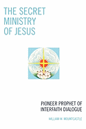 Secret Ministry of Jesus: Pioneer Prophet of Interfaith Dialogue