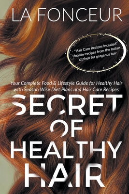 Secret of Healthy Hair: Your Complete Food & Lifestyle Guide for Healthy Hair with Season Wise Diet Plans and Hair Care Recipes - Fonceur, La