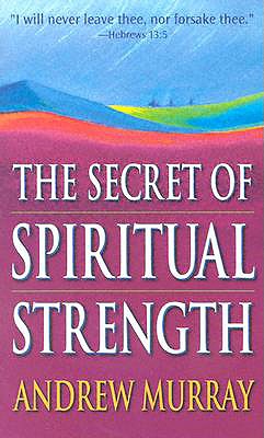 Secret of Spiritual Strength - Murray, Andrew