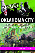 Secret Oklahoma City: A Guide to the Weird, Wonderful, and Obscure