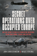 Secret Operations Over Occupied Europe: One RAF Crew's Story of Clandestine Missions, Being Shot Down, Escape and Capture