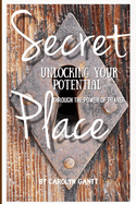 Secret Place: Unlocking Your Potential Through The Power of Prayer