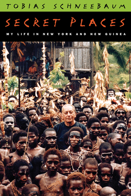 Secret Places: My Life in New York & New Guinea - Schneebaum, Tobias, and Bergman, David, Professor (Contributions by)