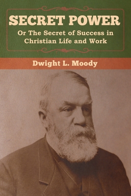 Secret Power or The Secret of Success in Christian Life and Work - Moody, Dwight L