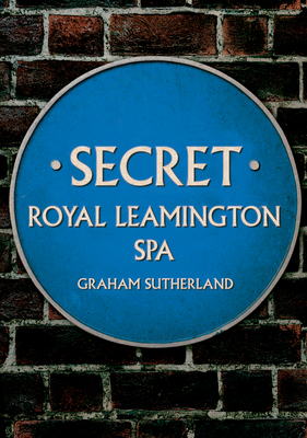 Secret Royal Leamington Spa - Sutherland, Graham