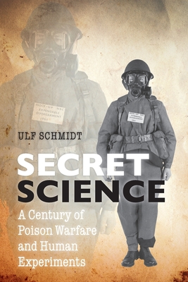 Secret Science: A Century of Poison Warfare and Human Experiments - Schmidt, Ulf