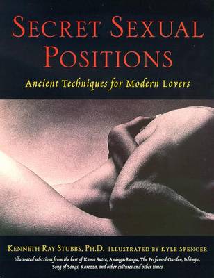 Secret Sexual Positions: Ancient Techniques for Modern Lovers - Stubbs, Kenneth Ray, Ph.D.