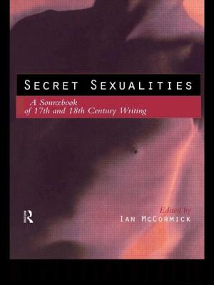 Secret Sexualities: A Sourcebook of 17th and 18th Century Writing - McCormick, Ian (Editor)