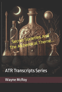 Secret Societies And The Alchemical Theme...: ATR Transcripts Series