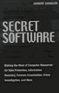 Secret Software: Making the Most of Computer Resources for Data Protection, Information Recovery, Forensic Examination, Crime Investigation and More