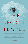 Secret Temple: Masons, Mysteries, and the Founding of America