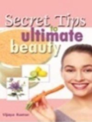 Secret Tips to Ultimate Beauty - Kumar, Vijaya