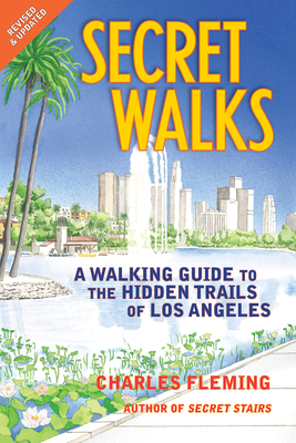 Secret Walks: A Walking Guide to the Hidden Trails of Los Angeles (Revised September 2020) - Fleming, Charles