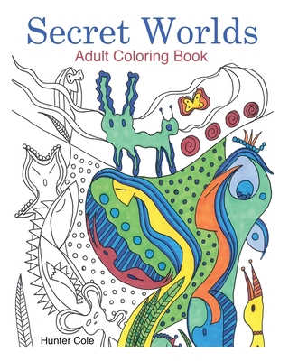 Secret Worlds: Adult Coloring Book: Unique Art to Color for Relaxation - Cole, Hunter