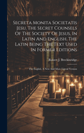 Secreta Monita Societatis Jesu. The Secret Counsels Of The Society Of Jesus, In Latin And English. The Latin Being The Text Used In Former Editions: The English, A New And More Literal Version