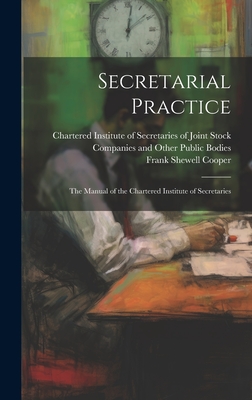 Secretarial Practice; the Manual of the Chartered Institute of Secretaries - Chartered Institute of Secretaries of (Creator), and Cooper, Frank Shewell