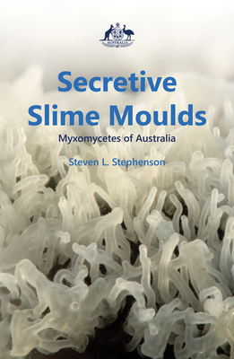Secretive Slime Moulds: Myxomycetes of Australia - Stephenson, Steven, and Orchard, Tony