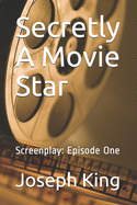 Secretly A Movie Star: Screenplay: Episode One