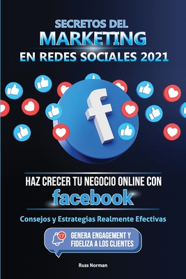 Secretos del Marketing en Redes Sociales 2021: Haz Crecer tu Negocio Online con Facebook: Consejos y Estrategias Realmente Efectivas (Genera Engagement y Fideliza a los Clientes) - Norman, Russ, and Today, Master