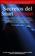 Secretos del SmartInfluencer: C?mo Emprendedores, Coaches, L?deres, Consultores y Expertos Crean Negocios Exitosos que Generan Resultados Reales y Cambian al Mundo.