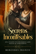 Secretos Inconfesables. Una pasin tan peligrosa que pocos se atreveran. Libro No. 1