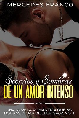 Secretos Y Sombras de Un Amor Intenso (Saga No. 1): Una Novela Romntica Que No Podrs Dejar de Leer - Franco, Mercedes