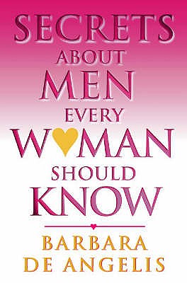 Secrets About Men Every Woman Should Know - Angelis, Barbara De