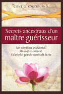 Secrets ancestraux d'un matre gurisseur: Un sceptique occidental, un matre oriental et les plus grands secrets de la vie