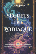 Secrets du Zodiaque: Dverrouiller les Mystres de l'Amour des 12 Signes pour Trouver Votre Partenaire Parfait