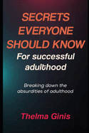 Secrets Everyone Should Know For Successful Adulthood: Breaking down the absurdities of adulthood
