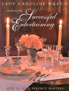 Secrets for Successful Entertaining: How to Be a Perfect Hostess - Wrey, Caroline, Lady, and Wrey, Lady Caroline