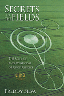 Secrets In The Fields: The Science And Mysticism Of Crop Circles. 20th anniversary edition