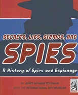 Secrets, Lies, Gizmos and Spies: A History of Spies and Espionage - Coleman, Janet Wyman, and The International Spy Museum