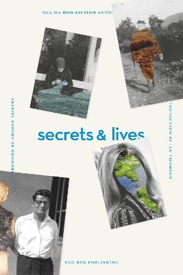 Secrets & Lives: UEA Creative Writing Anthology Non-Fiction - Szirtes, George (Foreword by), and Thompson, Ian (Introduction by), and Bigelow, Brad (Editorial board member)