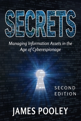 Secrets: Managing Information Assets in the Age of Cyberespionage - Pooley, James