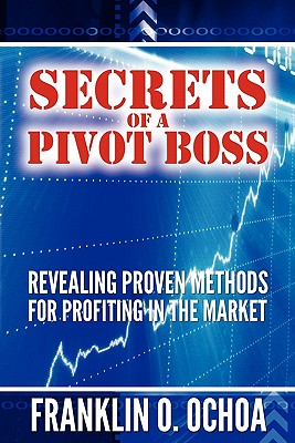 Secrets of a Pivot Boss: Revealing Proven Methods for Profiting in the Market - Ochoa, Frank O