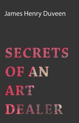 Secrets of an Art Dealer - Duveen, James Henry