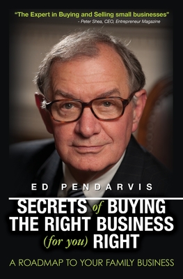 Secrets of Buying the Right Business (for you) Right: [Book and 12 videos for your information and education] - Pendarvis, Ed