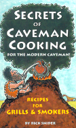 Secrets of Caveman Cooking: For the Modern Caveman; Recipes for Grills & Smokers