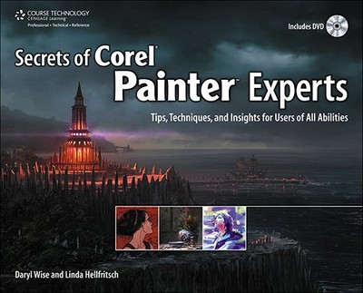 Secrets of Corel Painter Experts: Tips, Techniques, and Insights for Users of All Abilities - Wise, Daryl, and Hellfritsch, Linda