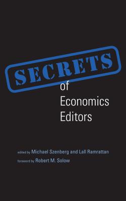 Secrets of Economics Editors - Szenberg, Michael (Editor), and Ramrattan, Lall (Editor), and Solow, Robert M. (Foreword by)