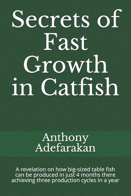 Secrets of Fast Growth in Catfish: A revelation on how big-sized table fish can be produced in just 4 months thereby achieving three production cycles in a year - Adefarakan, Anthony