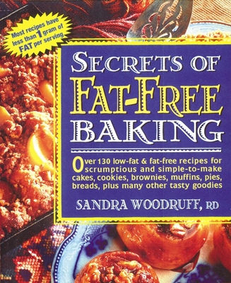 Secrets of Fat-Free Baking: Over 130 Low-Fat & Fat-Free Recipes for Scrumptious and Simple-to-Make Cakes, Cookies, Brownies, Muffins, Pies, Breads, Plus Many Other Tasty Goodies - Woodruff, Sandra