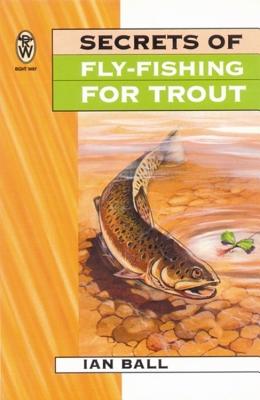 Secrets Of Fly Fishing For Trout - Ball, Ian