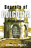 Secrets of Golgotha: the Lost History of Jesus' Crucifixion - Martin, Ernest L.