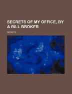 Secrets of My Office, by a Bill Broker