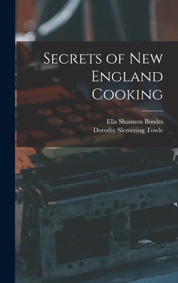 Secrets of New England Cooking - Bowles, Ella Shannon, and Towle, Dorothy Slemering 1906- Joint (Creator)